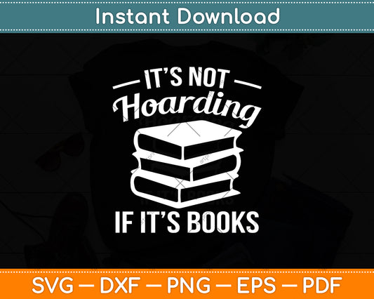 It’s Not Hoarding If It’s Books Svg Digital Cutting File