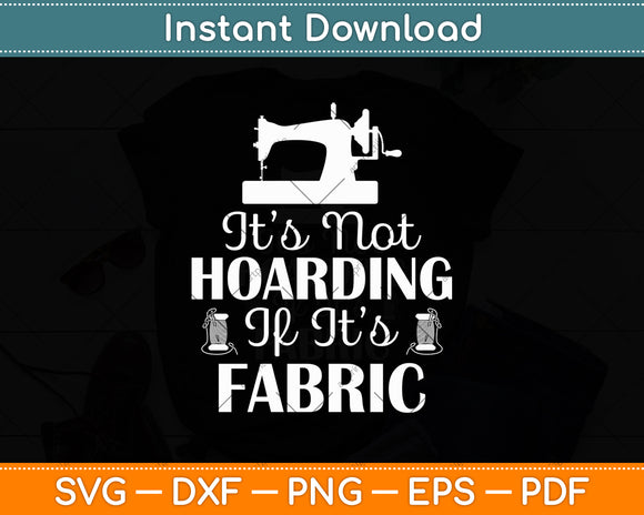 It’s Not Hoarding If It’s Fabric Quilting Sewing Svg Digital Cutting File