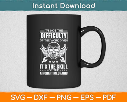 It’s Not The Difficulty Of The Work Given It’s The Skill Aircraft Mechanic Svg Cutting File