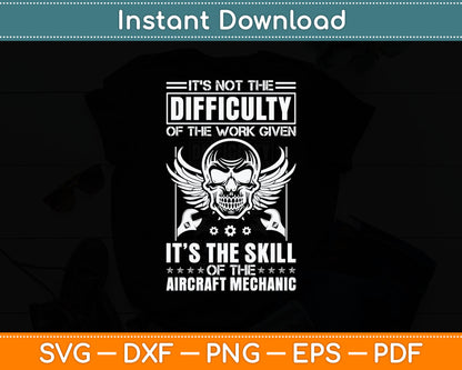 It’s Not The Difficulty Of The Work Given It’s The Skill Aircraft Mechanic Svg Cutting File