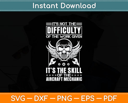 It’s Not The Difficulty Of The Work Given It’s The Skill Aircraft Mechanic Svg Cutting File