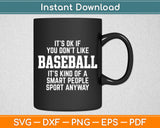 It’s Ok If You Don’t Like Baseball It’s Kind Of A Smart People Sport Anyway Svg Cutting File