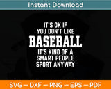 It’s Ok If You Don’t Like Baseball It’s Kind Of A Smart People Sport Anyway Svg Cutting File