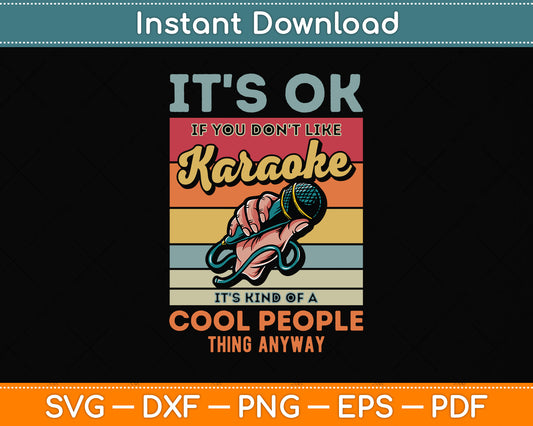 It's Ok If You Don't Like Karaoke It's Kind Of A Cool People Svg Digital Cutting File