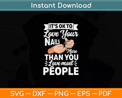 It’s Ok To Love Your Nails More Than You Love Most People Svg Digital Cutting File