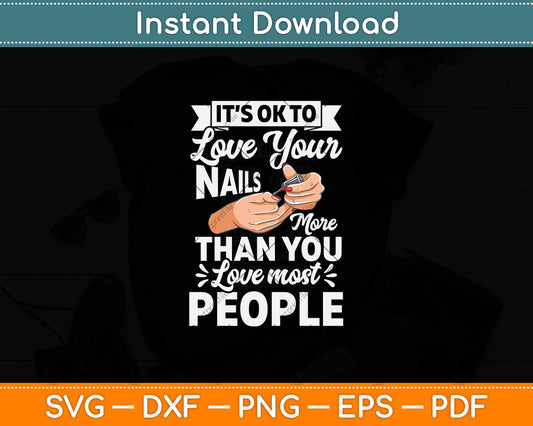 It’s Ok To Love Your Nails More Than You Love Most People Svg Digital Cutting File
