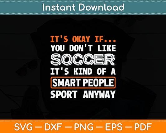 It's Okay If You Don't Like Soccer - Soccer Lover Gift Svg Digital Cutting File