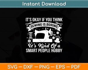 Its Ok If You Think The Sewing Is Boring Funny Svg Digital Cutting File