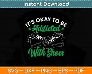 It's Okay To Be Addicted With Shoes Shoe Collector Svg Digital Cutting File