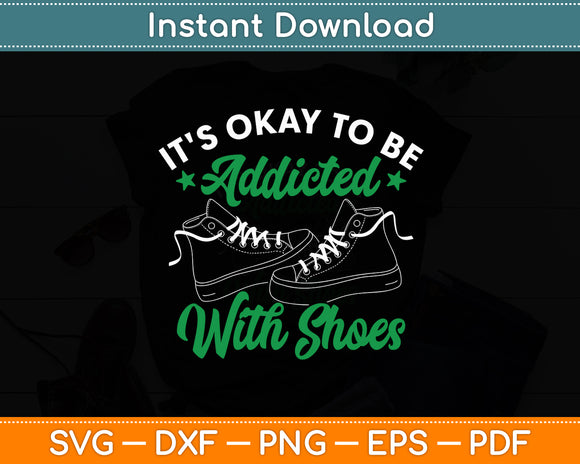 It's Okay To Be Addicted With Shoes Shoe Collector Svg Digital Cutting File