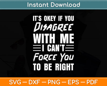 It’s Okey If You Disagree With Me Sarcasm Funny Svg Png Dxf Digital Cutting File