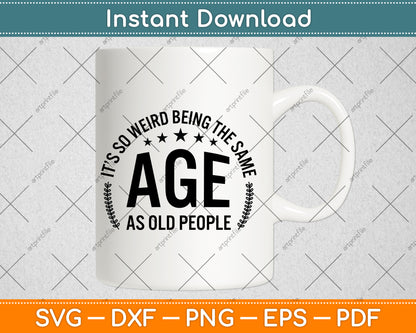 It’s So Weird Being The Same Age As Old People Svg Png Dxf Digital Cutting File