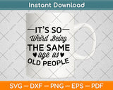 It’s So Weird Being The Same Age As Old People Svg Png Dxf Digital Cutting File