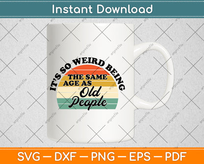 It’s So Weird Being The Same Age As Old People Vintage Svg Digital Cutting File