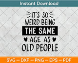 It’s So Weird Being The Same Age As Old People Svg Craft Digital Cutting File