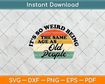 It’s So Weird Being The Same Age As Old People Vintage Svg Digital Cutting File