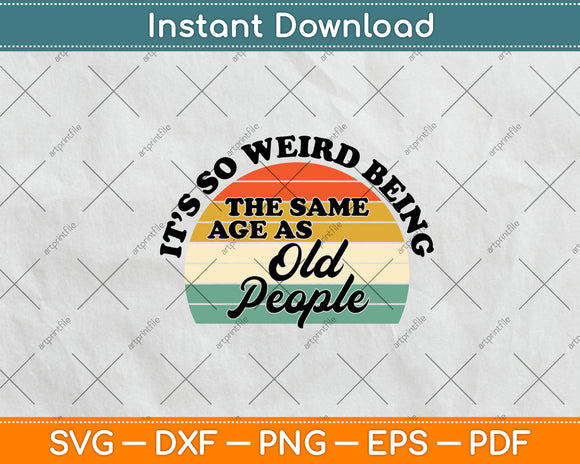 It’s So Weird Being The Same Age As Old People Vintage Svg Digital Cutting File