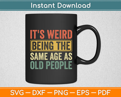 It's Weird Being The Same Age As Old People Svg Png Dxf Digital Cutting File