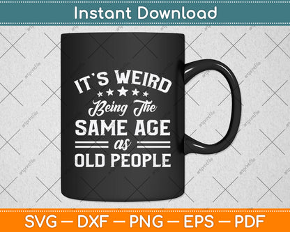 It’s Weird Being The Same Age As Old People Svg Png Dxf Digital Cutting File