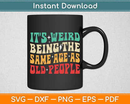It's Weird Being The Same Age As Old People Retro Sarcastic Svg Digital Cutting File