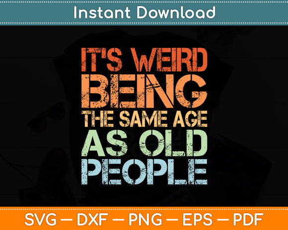 It's Weird Being The Same Age As Old People Retro Sarcastic Svg Digital Cutting File