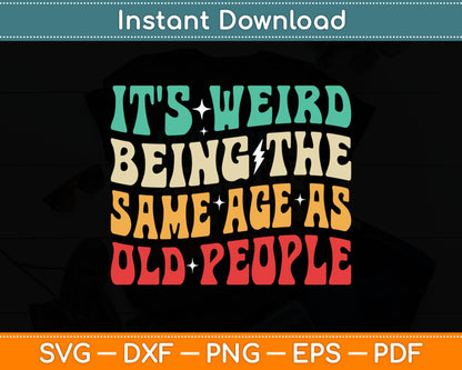 It's Weird Being The Same Age As Old People Retro Sarcastic Svg Digital Cutting File