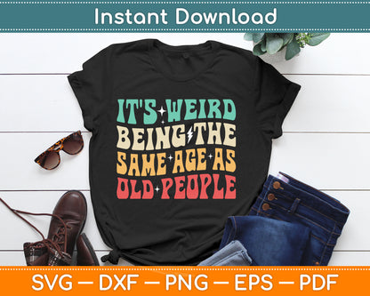 It's Weird Being The Same Age As Old People Retro Sarcastic Svg Digital Cutting File