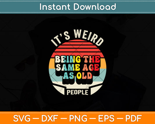 It's Weird Being The Same Age As Old People Retro Vintage Svg Digital Cutting File
