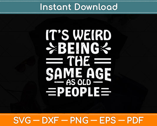 It’s Weird Being The Same Age As Old People Svg Digital Cutting File