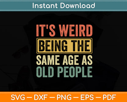 It's Weird Being The Same Age As Old People Svg Png Dxf Digital Cutting File
