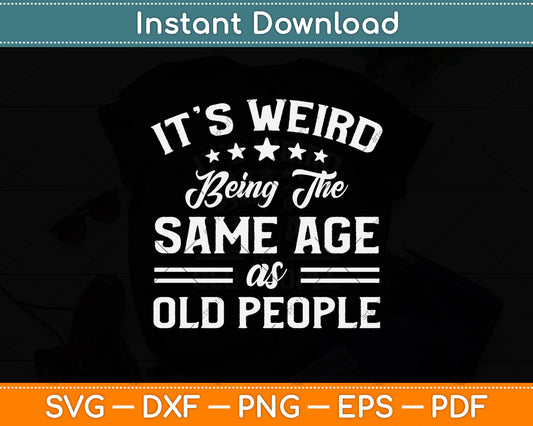 It’s Weird Being The Same Age As Old People Svg Png Dxf Digital Cutting File