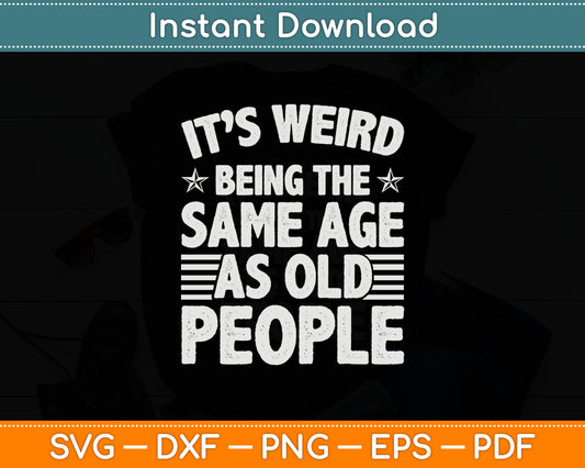 It’s Weird Being The Same Age As Old People Svg Digital Cutting File