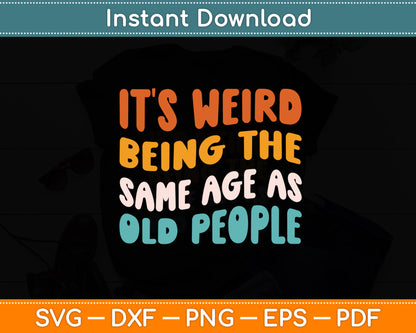It's Weird Being The Same Age As Old People Svg Png Dxf Digital Cutting File