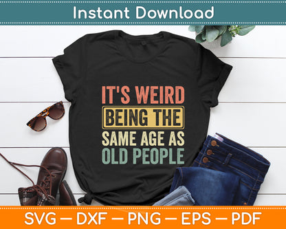 It's Weird Being The Same Age As Old People Svg Png Dxf Digital Cutting File