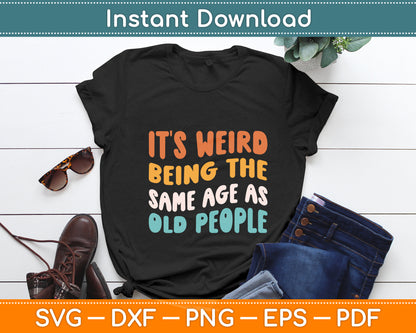 It's Weird Being The Same Age As Old People Svg Png Dxf Digital Cutting File