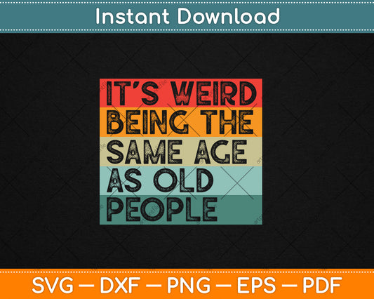It's Weird Being The Same Age As Old People Vintage Retro Svg Digital Cutting File