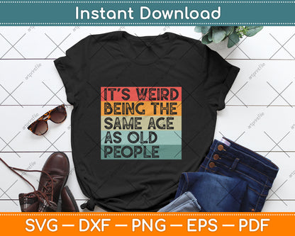 It's Weird Being The Same Age As Old People Vintage Retro Svg Digital Cutting File