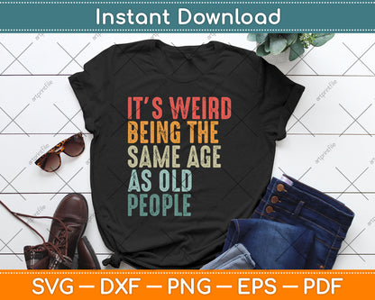 It's Weird Being The Same Age As Old People Vintage Svg Digital Cutting File