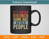 It's Weird Being The Same Age As Old People Retro Sarcastic Svg Digital Cutting File