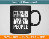 It’s Weird Being The Same Age Sarcastic Svg Digital Cutting File