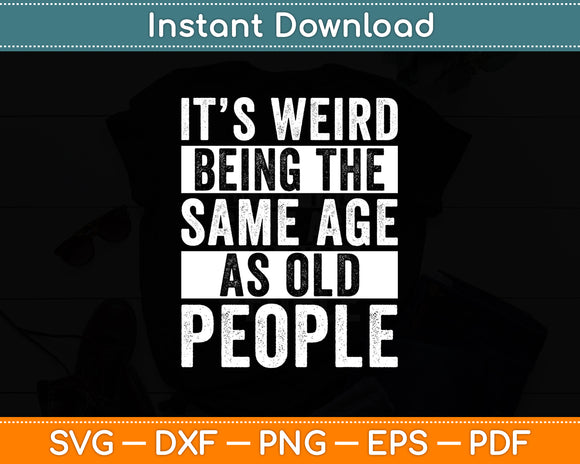 It’s Weird Being The Same Age Sarcastic Svg Digital Cutting File