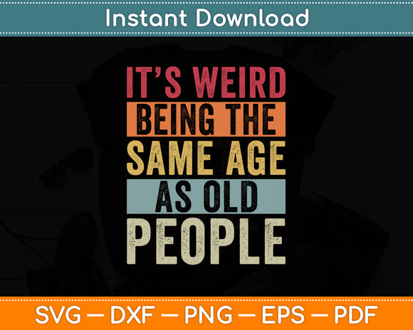 It's Weird Being The Same Age As Old People Retro Sarcastic Svg Digital Cutting File
