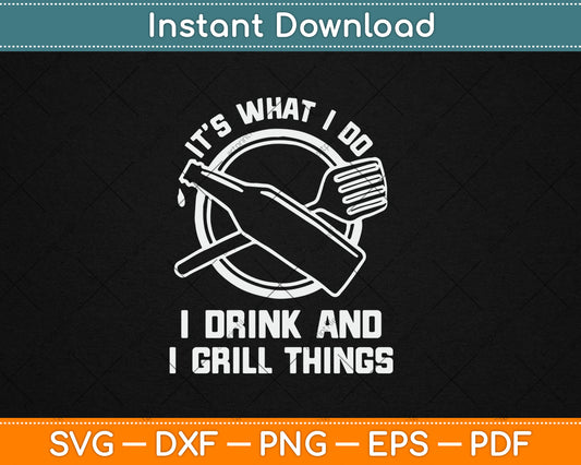It’s What I Do I Drink And I Grill Things Funny BBQ Grilling Svg Digital Cutting File