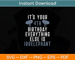 It’s Your 4th Birthday Everything Else Is Irrelephant Funny Svg Digital Cutting File