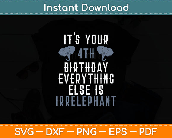 It’s Your 4th Birthday Everything Else Is Irrelephant Funny Svg Digital Cutting File