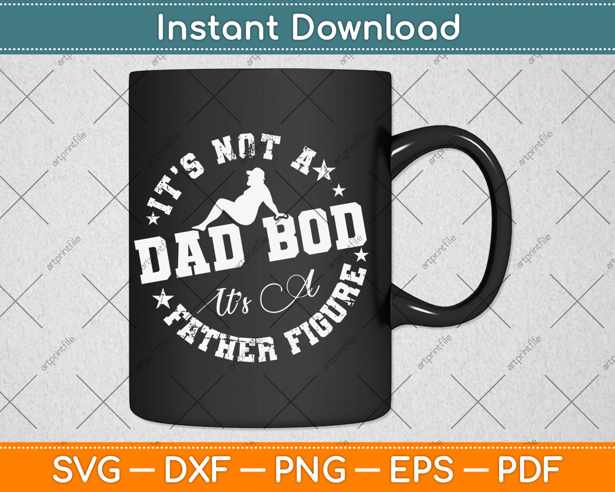 It's Not A Dad Bod Its A Father Figure Fathers Day Svg Digital Cutting File