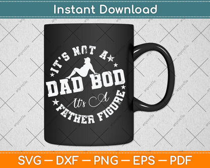 It's Not A Dad Bod Its A Father Figure Fathers Day Svg Digital Cutting File
