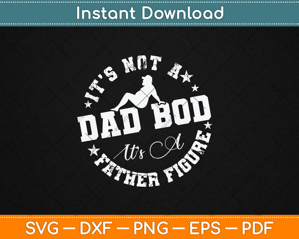 It's Not A Dad Bod Its A Father Figure Fathers Day Svg Digital Cutting File