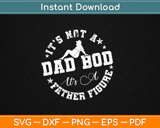 It's Not A Dad Bod Its A Father Figure Fathers Day Svg Digital Cutting File