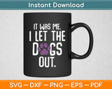 It Was Me I Let The Dogs Out Puppy Pet Funny Dog Svg Digital Cutting File